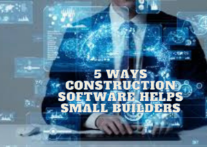 5 Ways Construction Software Helps Small Builders