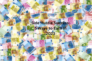 Side Hustle Success 5 Ways to Earn in 2023